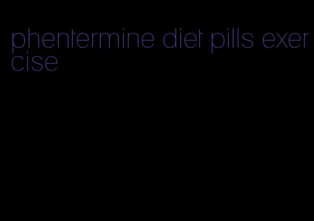 phentermine diet pills exercise