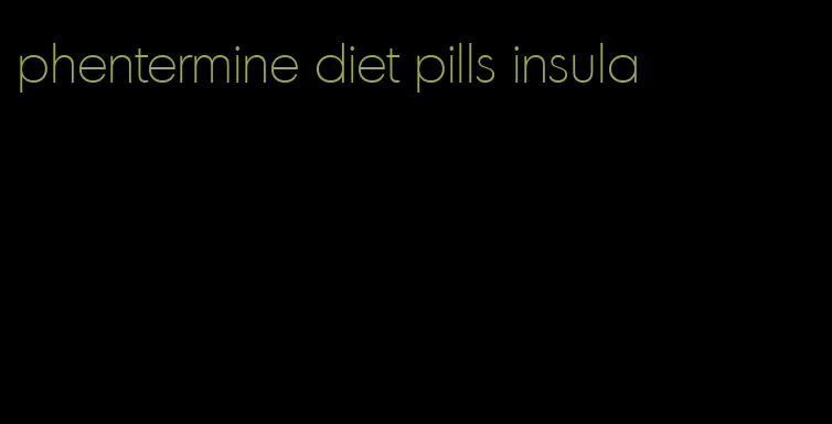 phentermine diet pills insula