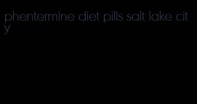 phentermine diet pills salt lake city