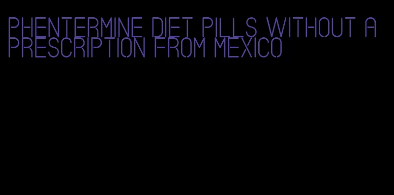 phentermine diet pills without a prescription from mexico