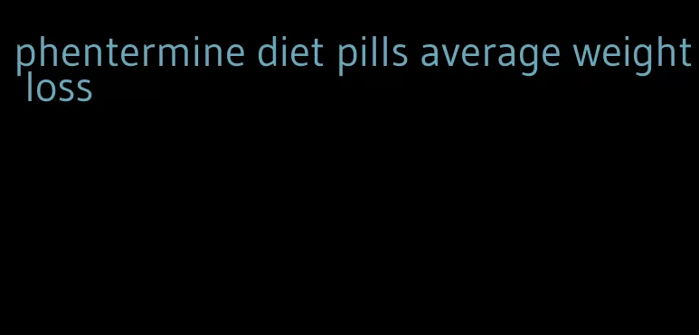 phentermine diet pills average weight loss