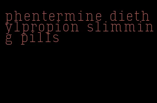 phentermine diethylpropion slimming pills