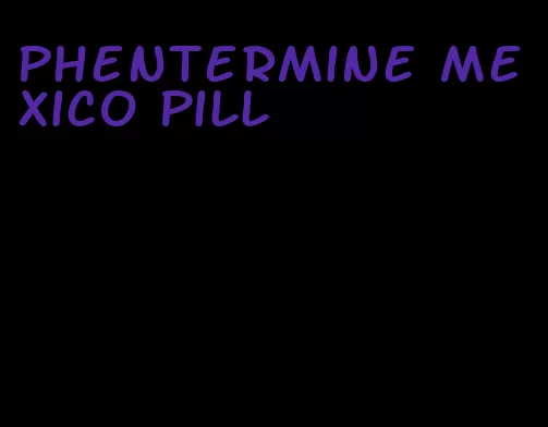 phentermine mexico pill