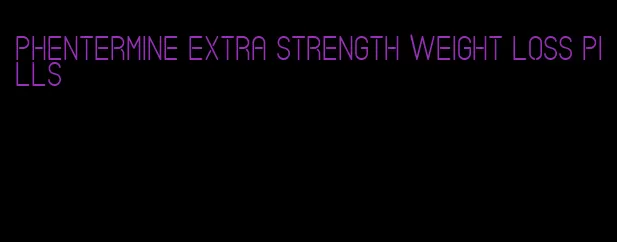 phentermine extra strength weight loss pills