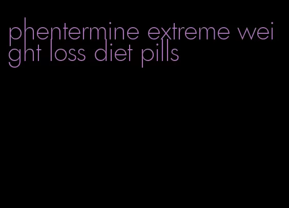 phentermine extreme weight loss diet pills