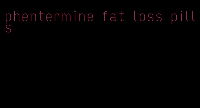 phentermine fat loss pills