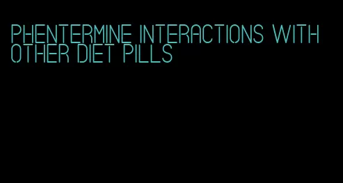 phentermine interactions with other diet pills