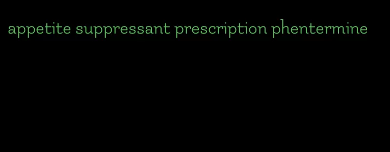 appetite suppressant prescription phentermine