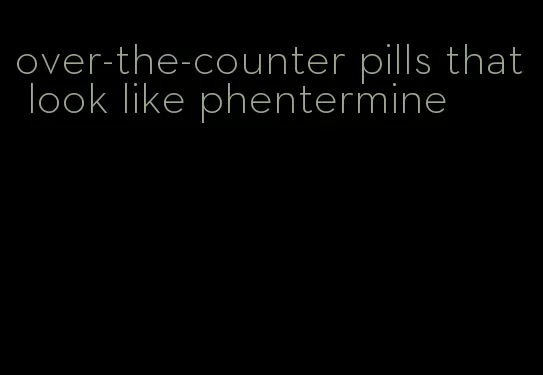 over-the-counter pills that look like phentermine