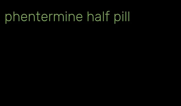 phentermine half pill