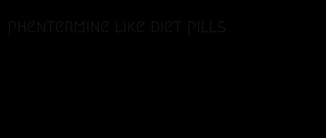 phentermine like diet pills