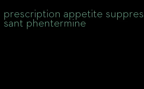 prescription appetite suppressant phentermine