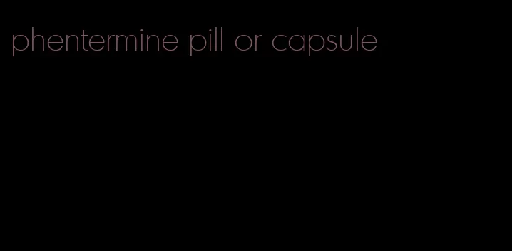 phentermine pill or capsule