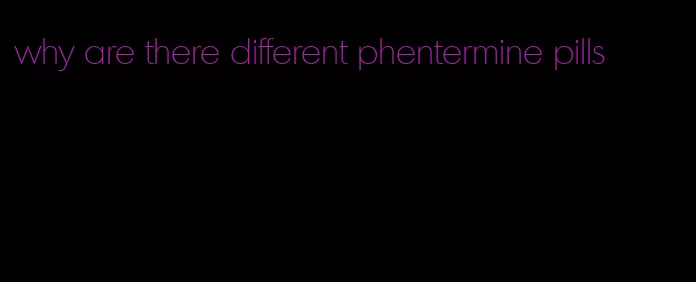 why are there different phentermine pills