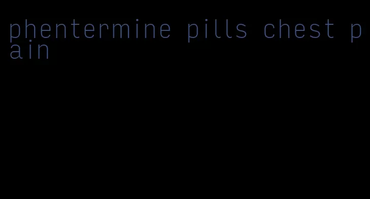 phentermine pills chest pain