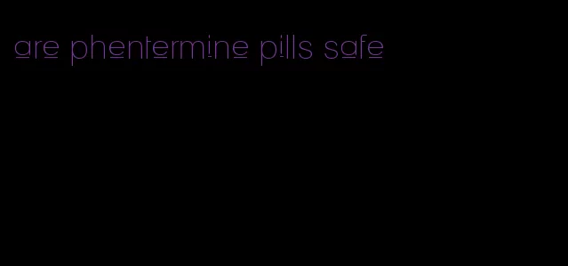 are phentermine pills safe