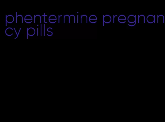 phentermine pregnancy pills