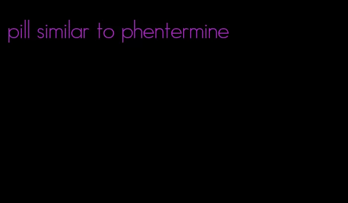 pill similar to phentermine