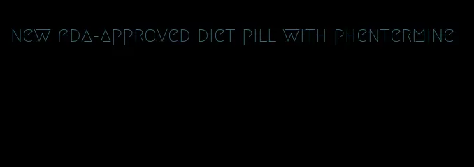 new fda-approved diet pill with phentermine