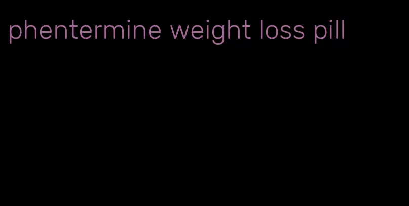 phentermine weight loss pill