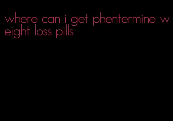 where can i get phentermine weight loss pills