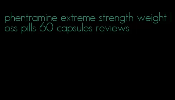 phentramine extreme strength weight loss pills 60 capsules reviews