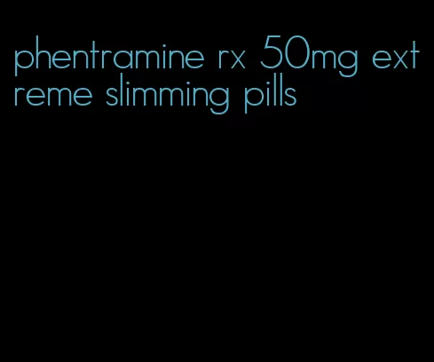 phentramine rx 50mg extreme slimming pills