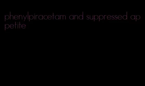 phenylpiracetam and suppressed appetite