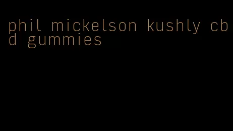 phil mickelson kushly cbd gummies