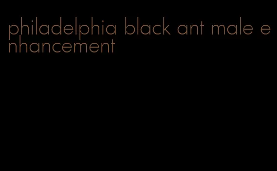 philadelphia black ant male enhancement