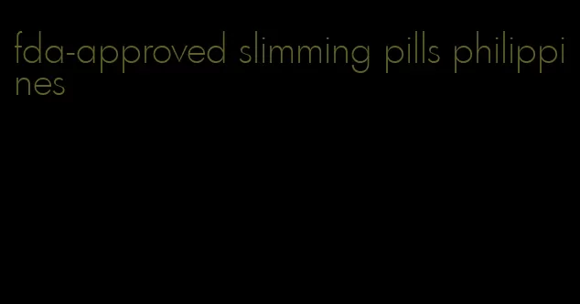 fda-approved slimming pills philippines