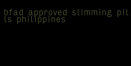 bfad approved slimming pills philippines