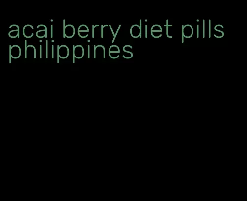 acai berry diet pills philippines