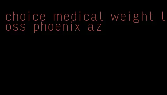 choice medical weight loss phoenix az