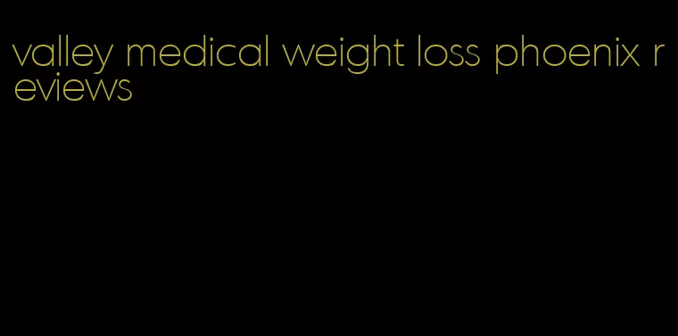 valley medical weight loss phoenix reviews