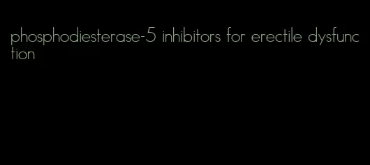 phosphodiesterase-5 inhibitors for erectile dysfunction