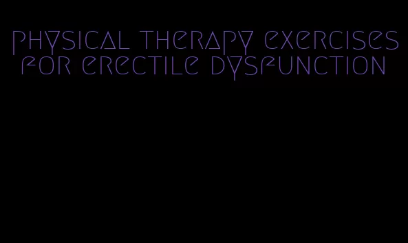 physical therapy exercises for erectile dysfunction