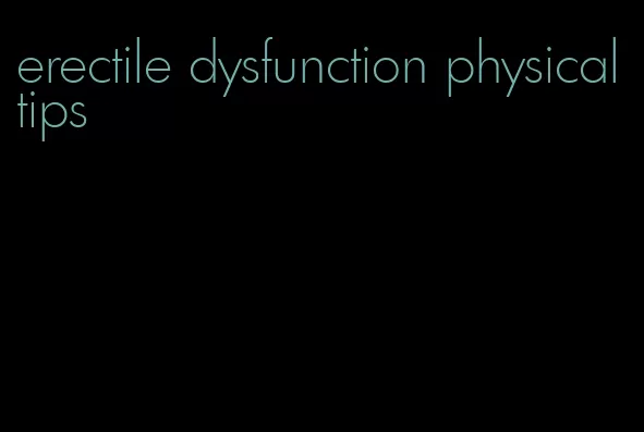 erectile dysfunction physical tips