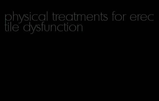 physical treatments for erectile dysfunction