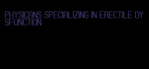 physicans specializing in erectile dysfunction