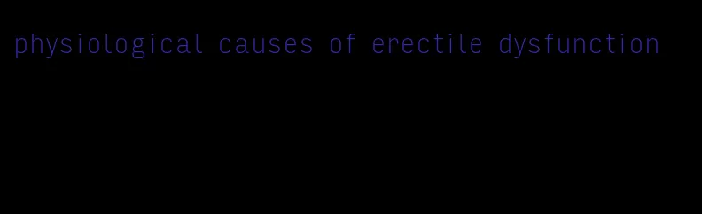 physiological causes of erectile dysfunction