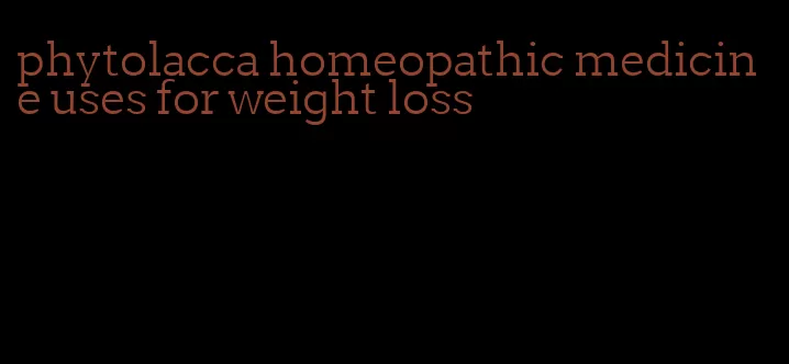 phytolacca homeopathic medicine uses for weight loss