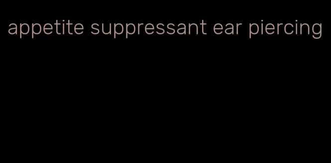 appetite suppressant ear piercing