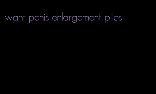 want penis enlargement piles