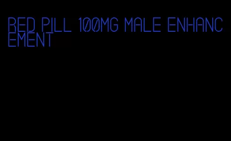 red pill 100mg male enhancement