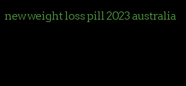 new weight loss pill 2023 australia