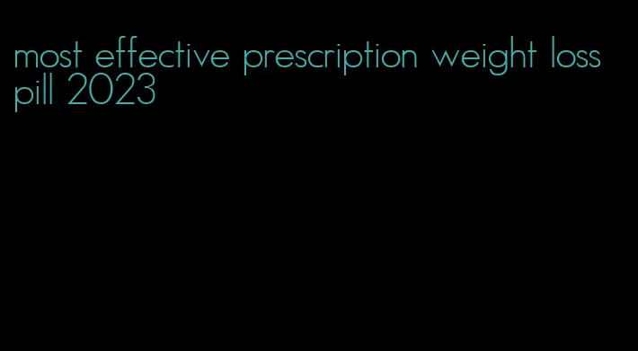 most effective prescription weight loss pill 2023