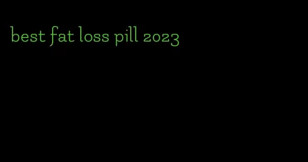 best fat loss pill 2023