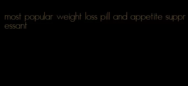 most popular weight loss pill and appetite suppressant