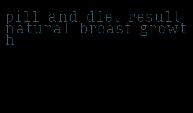 pill and diet result natural breast growth